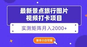最新景点旅行图片视频打卡，实测矩阵月入2000+，新手可做【揭秘】-优优云创网