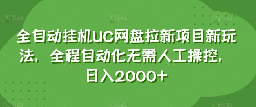 全自动挂机UC网盘拉新项目新玩法，全程自动化无需人工操控，日入2000+【揭秘】-优优云创网