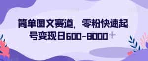 简单图文赛道，零粉快速起号变现日600-8000＋-优优云创网