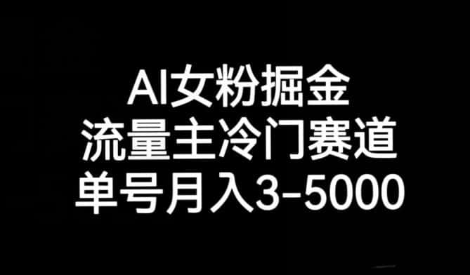 AI女粉掘金，流量主冷门赛道，单号月入3-5000【揭秘】-优优云创网