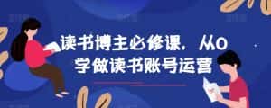 读书博主必修课,从0学做读书账号运营-优优云创网
