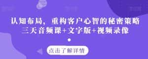 认知布局，重构客户心智的秘密策略三天音频课+文字版+视频录像-优优云创网