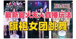 抖音最新最火旗袍女团跳舞无人直播玩法(含开播视频教程+软件+互动视频素材)-优优云创网