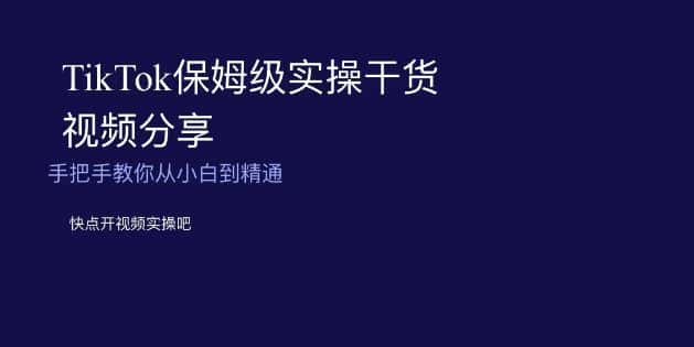 TikTok保姆级实操干货视频分享，手把手教你从小白到精通-优优云创网