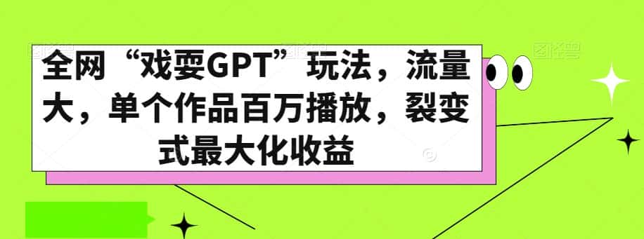 全网“戏耍GPT”玩法，流量大，单个作品百万播放，裂变式最大化收益【揭秘】-优优云创网