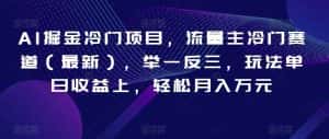 AI掘金冷门项目，流量主冷门赛道（最新），举一反三，玩法单日收益上，轻松月入万元【揭秘】-优优云创网