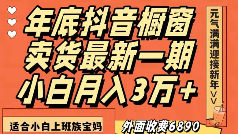 外面收费6890元年底抖音橱窗卖货最新一期，小白月入3万，适合小白上班族宝妈【揭秘】-优优云创网