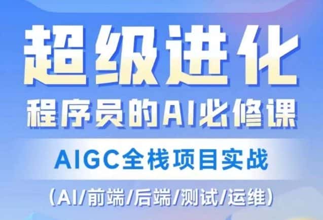 程序员的AI必修课，AIGC全栈项目实战（AI/前端/后端/测试/运维)-优优云创网