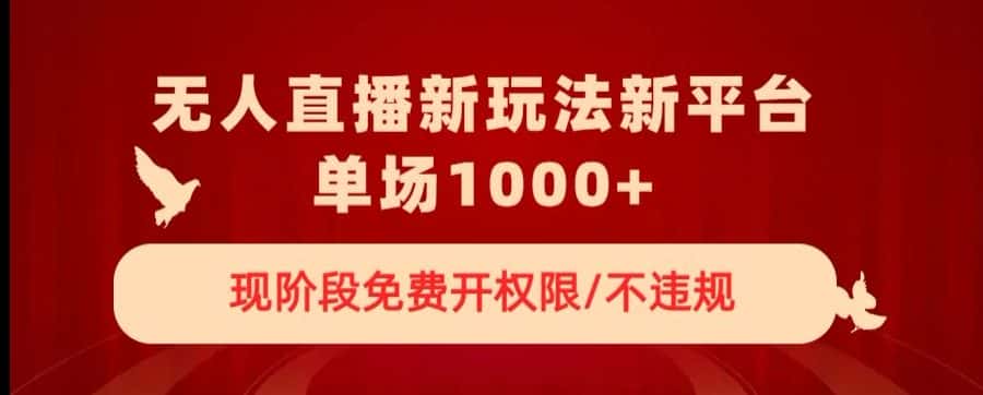 无人直播新平台新玩法，现阶段免费开授权，不违规，单场收入1000+【揭秘】-优优云创网