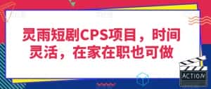 灵雨短剧CPS项目，时间灵活，在家在职也可做-优优云创网