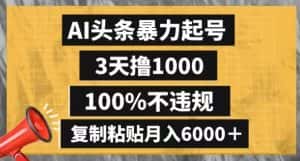 AI头条暴力起号，3天撸1000,100%不违规，复制粘贴月入6000＋【揭秘】-优优云创