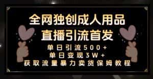 全网独创真人主播+无人直播单日引流500+，橙人用品暴力卖货单日变现3W+保姆似教学2.0【揭秘】-优优云创网