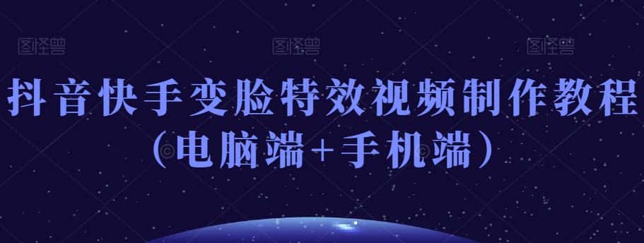 抖音快手变脸特效视频制作教程(电脑端+手机端)-优优云创网