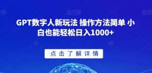 GPT数字人新玩法 操作方法简单 小白也能轻松日入1000+【揭秘】-优优云创网