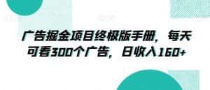 广告掘金项目终极版手册，每天可看300个广告，日收入160+【揭秘】-副业吧
