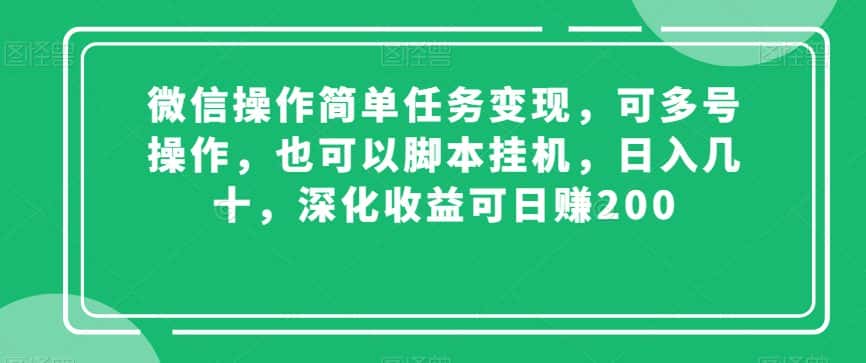 微信操作简单任务变现，可多号操作，也可以脚本挂机，日入几十，深化收益可日赚200【揭秘】-优优云创网