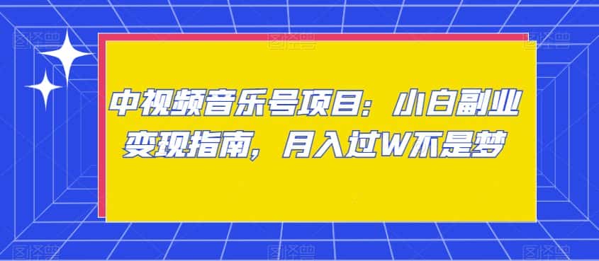 中视频音乐号项目：小白副业变现指南，月入过W不是梦【揭秘】-优优云创网
