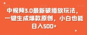 中视频3.0最新破播放玩法，一键生成爆款原创，小白也能日入500+【揭秘】-优优云创网