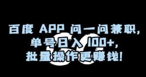 百度APP问一问兼职，单号日入100+，批量操作更赚钱【揭秘】-优优云创网
