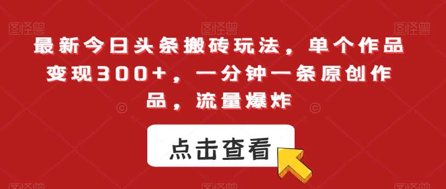 最新今日头条搬砖玩法，单个作品变现300+，一分钟一条原创作品，流量爆炸【揭秘】-优优云创网