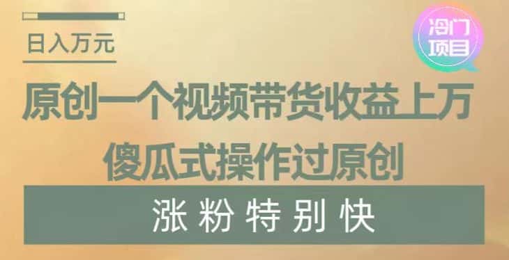 原创一个视频带货收益上万，傻瓜式操作过原创，几分钟做一个视频涨粉特别快【揭秘】-优优云创网