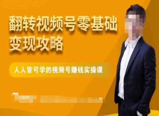 微信视频号零基础变现攻略，人人皆可学的视频号赚钱实操课-优优云创网