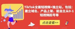TikTok全案短视频+独立站，包括：建立域名、产品上架、能自主从0-1短视频起号等-优优云创网