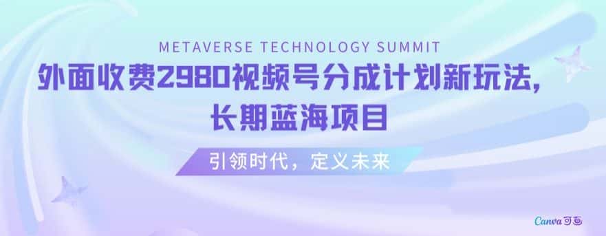 外面收费2980视频号分成计划最新玩法，长期蓝海项目【揭秘】-优优云创网
