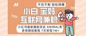 小红书最新爆款项目Animal秀，老保姆级教程，7天变现1w+【揭秘】-优优云创网