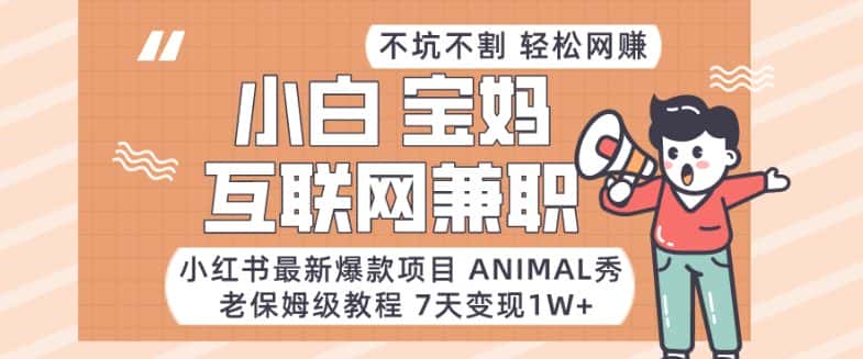 小红书最新爆款项目Animal秀，老保姆级教程，7天变现1w+【揭秘】-优优云创网