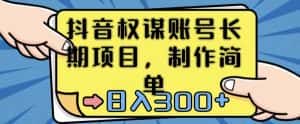 抖音权谋账号，长期项目，制作简单，日入300+-优优云创网