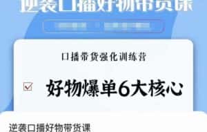逆袭·口播好物带货课，好物爆单6大核心，口播带货强化训练营-优优云创网