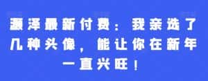 灏泽最新付费：我亲选了几种头像，能让你在新年一直兴旺！-优优云创网