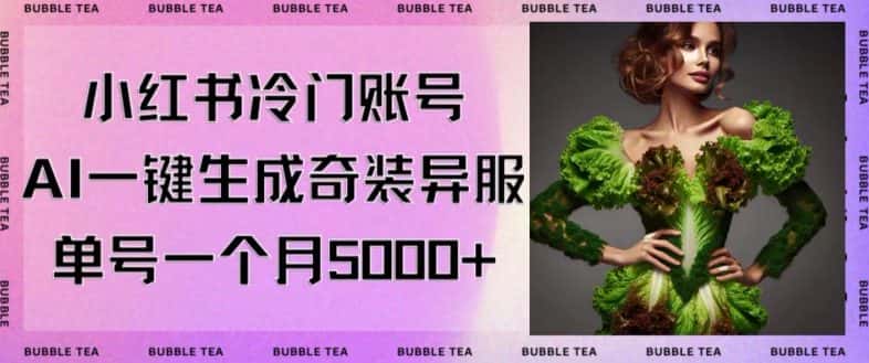 小红书冷门账号，利用AI一键生成奇装异服，单号一月变现5000+-优优云创网