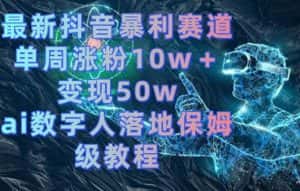 最新抖音暴利赛道，单周涨粉10w＋变现50w的ai数字人落地保姆级教程-优优云创网