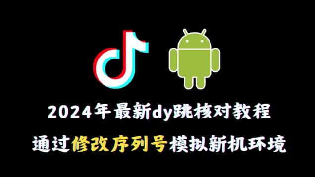 2024年最新抖音跳核对教程，通过修改序列号模拟新机环境-优优云创网