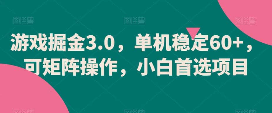 游戏掘金3.0，单机稳定60+，可矩阵操作，小白首选项目-优优云创网