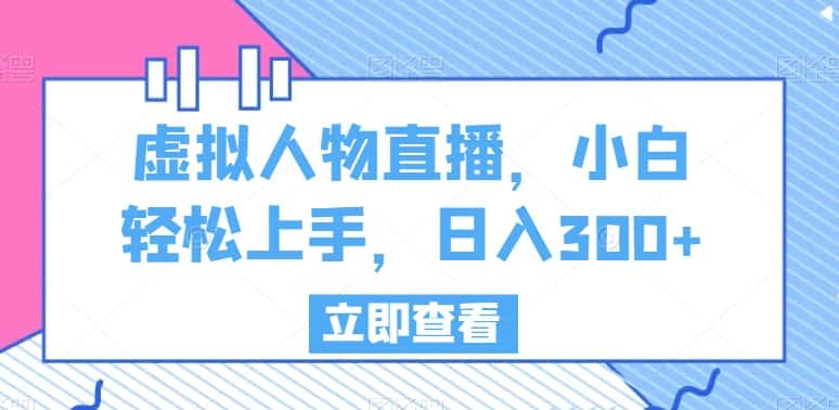 虚拟人物直播，小白轻松上手，日入300+-优优云创网