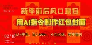 新年前后风口项目，用AI绘画指令制作红包封面，1人1手机，日入500+，小白必做，有手就行-优优云创