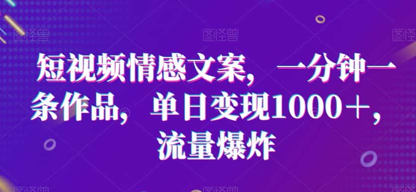 短视频情感文案，一分钟一条作品，单日变现1000＋，流量爆炸-优优云创网