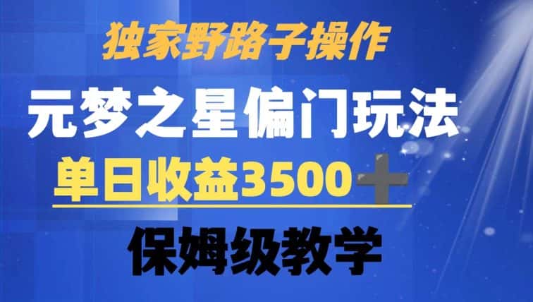独家野路子玩法，无视机制，元梦之星偏门操作，单日收益3500+，保姆级教学-优优云创网