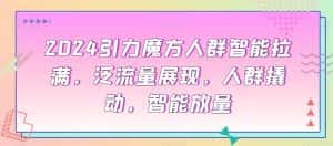 2024引力魔方人群智能拉满，​泛流量展现，人群撬动，智能放量-优优云创网