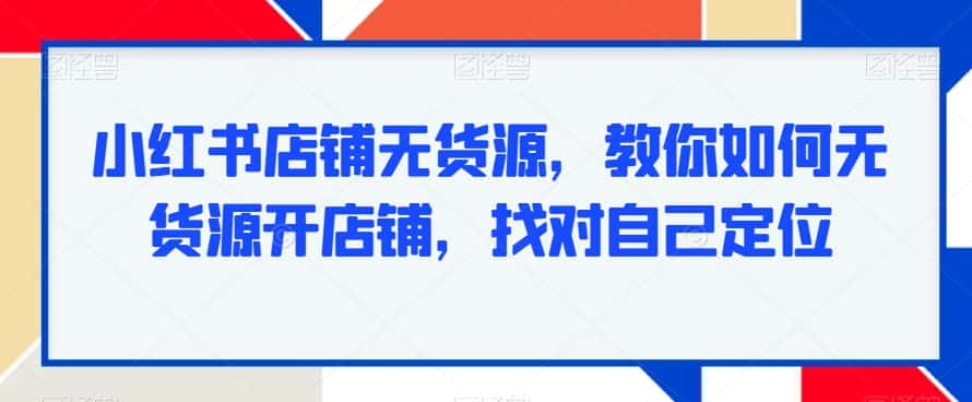 小红书店铺无货源，教你如何无货源开店铺，找对自己定位-优优云创网