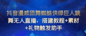 抖音漫威团舞蜘蛛侠绿巨人跳舞无人直播，搭建教程+素材+礼物触发助手-优优云创
