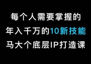 马大个的IP底层逻辑课，​每个人需要掌握的年入千万的10新技能，约会底层IP打造方法！-优优云创网