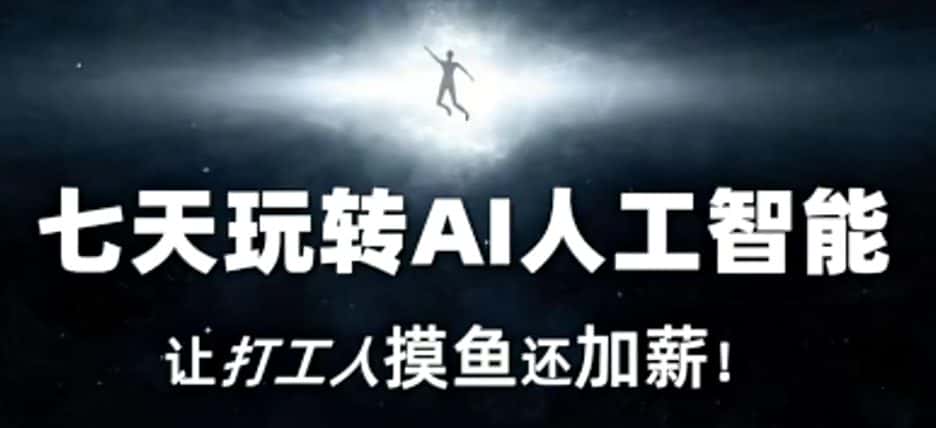 七天玩转AI人工智能，让打工人摸鱼还加薪！-优优云创网