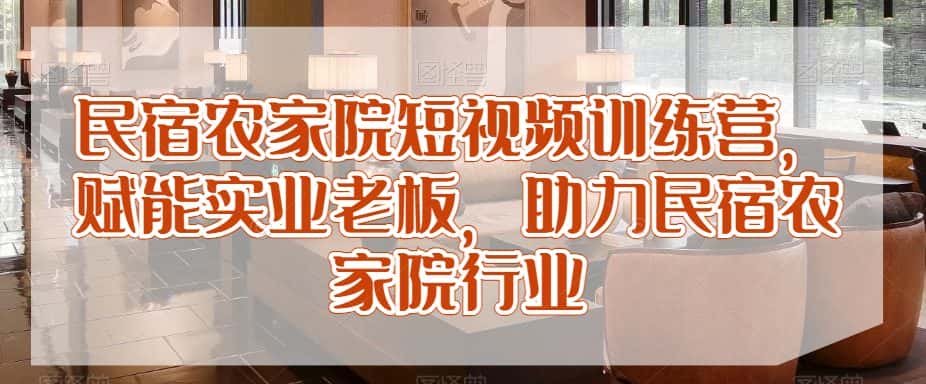 民宿农家院短视频训练营，赋能实业老板，助力民宿农家院行业-优优云创网