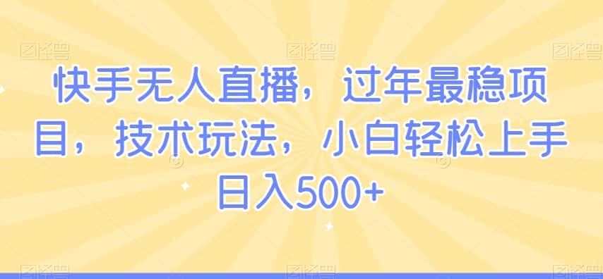 快手无人直播，过年最稳项目，技术玩法，小白轻松上手日入500+-优优云创