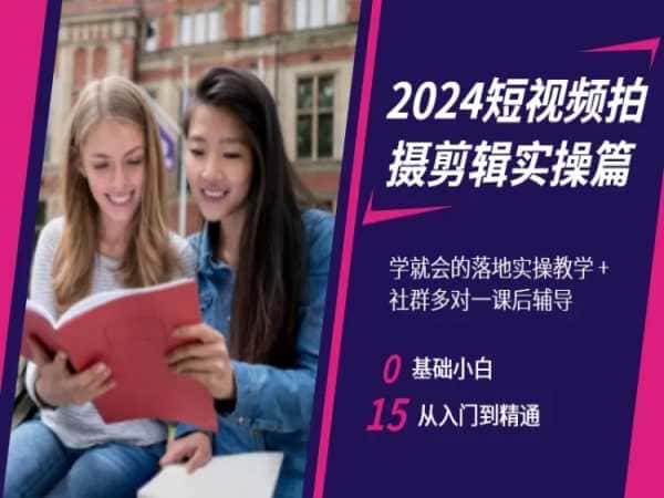 2024短视频拍摄剪辑实操篇，学就会的落地实操教学，基础小白从入门到精通-优优云创网
