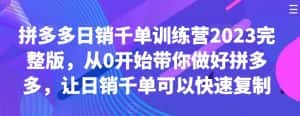 拼多多日销千单训练营2023完整版，从0开始带你做好拼多多，让日销千单可以快速复制-优优云创网